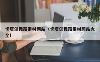 博罗卡塔尔舞蹈素材网站（卡塔尔舞蹈素材网站大全）