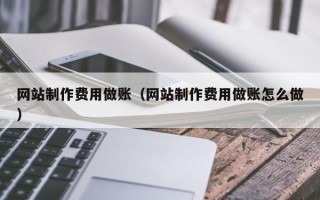 博罗网站制作费用做账（网站制作费用做账怎么做）