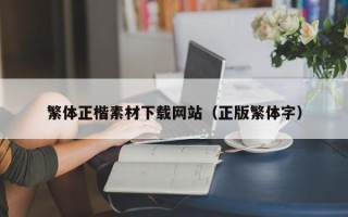 博罗繁体正楷素材下载网站（正版繁体字）