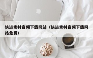 博罗快进素材音频下载网站（快进素材音频下载网站免费）