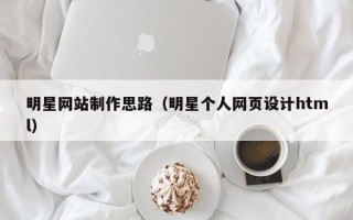 博罗明星网站制作思路（明星个人网页设计html）